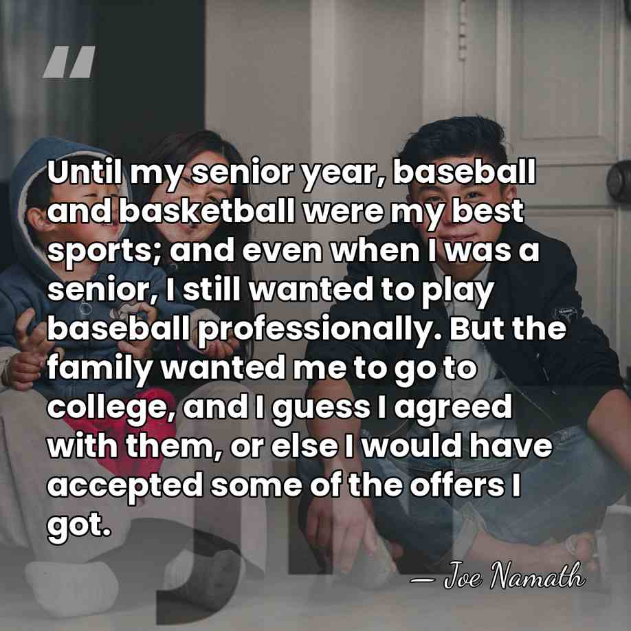 Until my senior year, baseball and basketball were my best sports; and&hellip; - Joe Namath