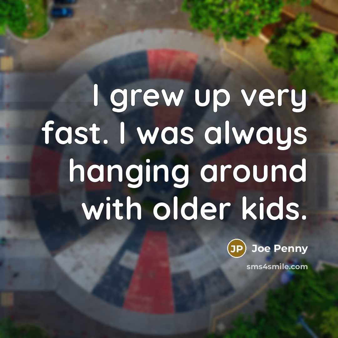 “I grew up very fast. I was always hanging around…” quote by Joe Penny