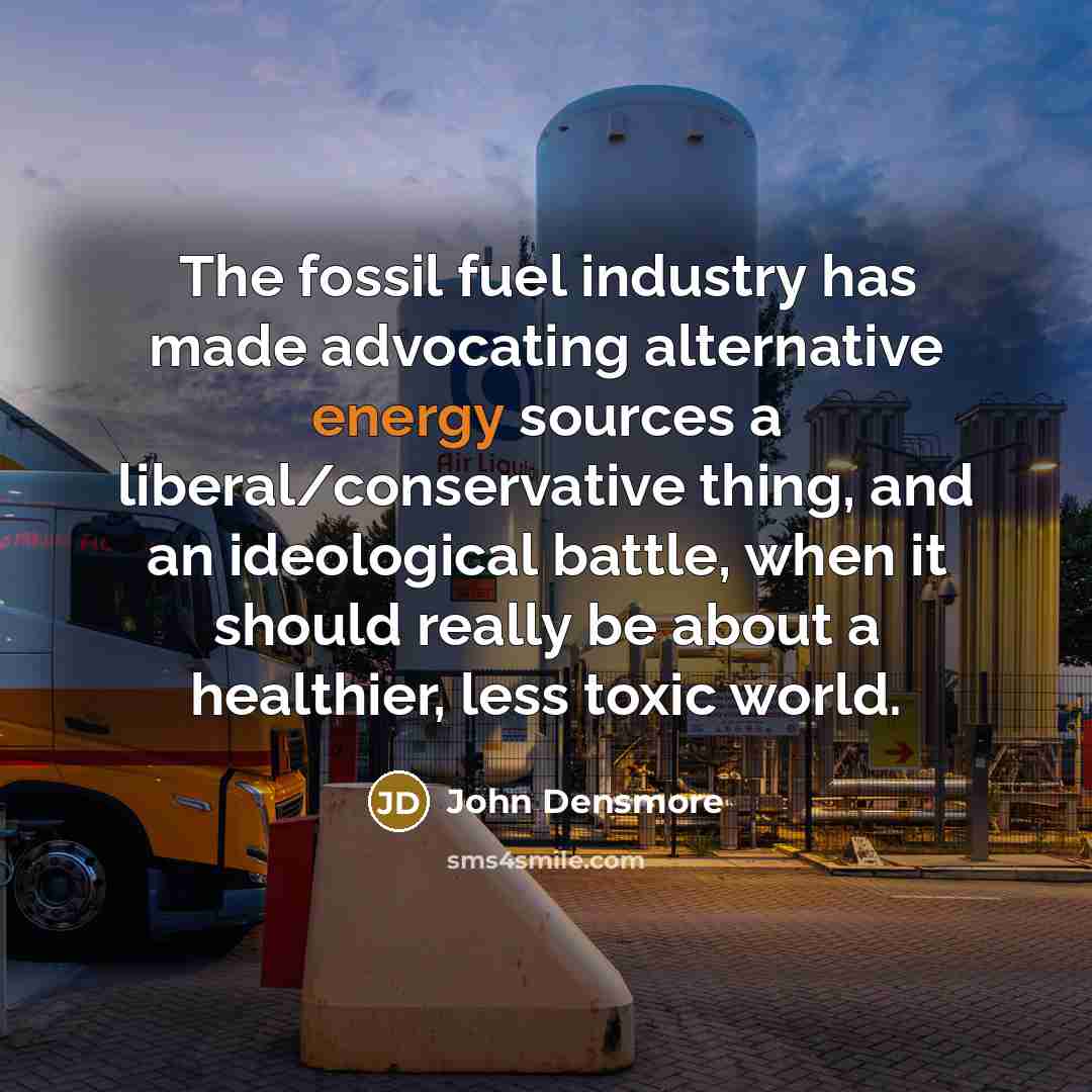 “The fossil fuel industry has made advocating alternative energy sources…” quote by John Densmore