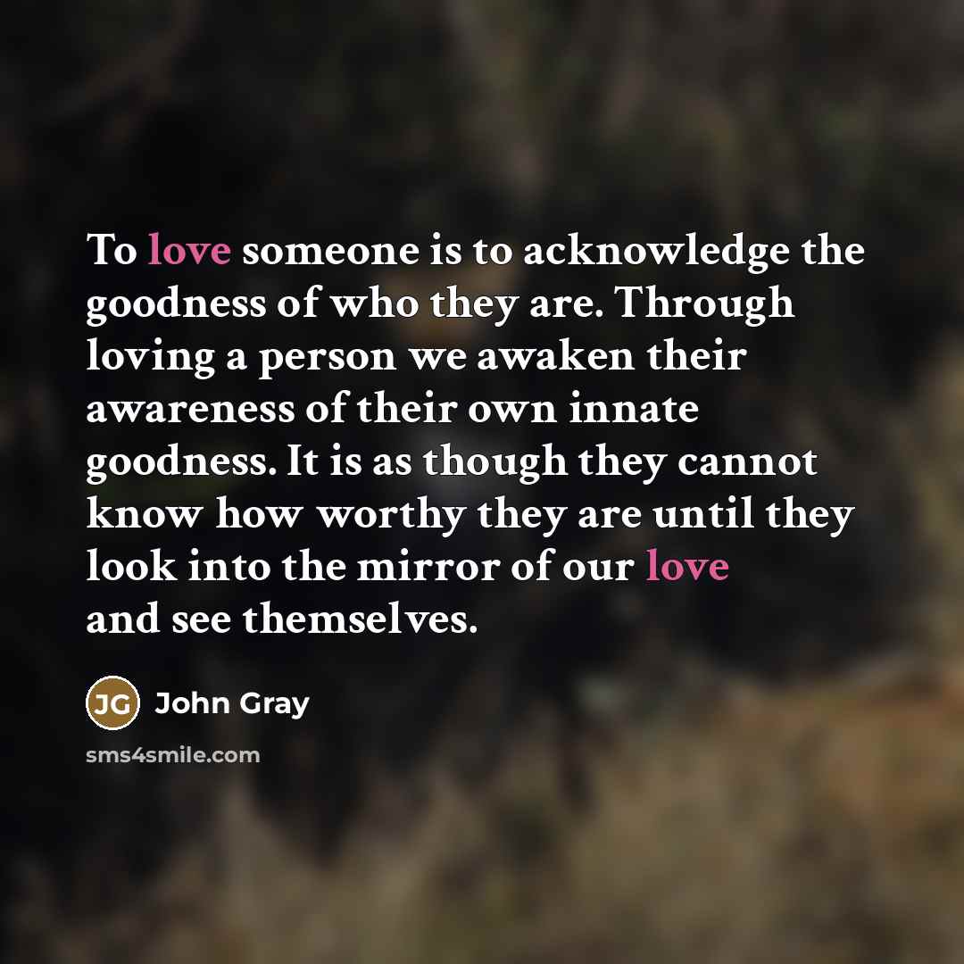 “To love someone is to acknowledge the goodness of who…” quote by John Gray