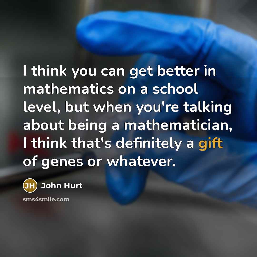 “I think you can get better in mathematics on a…” quote by John Hurt