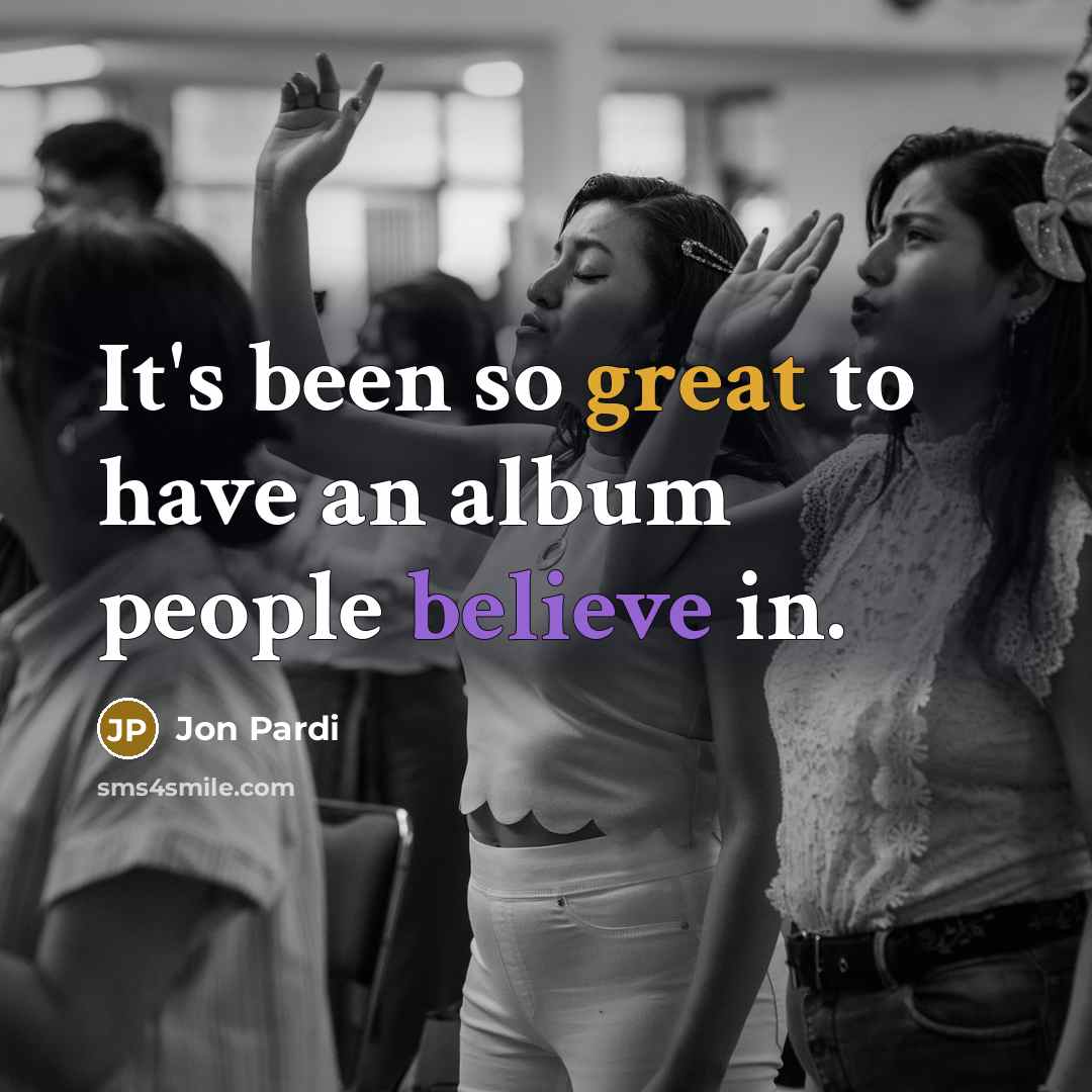 “It's been so great to have an album people believe…” quote by Jon Pardi