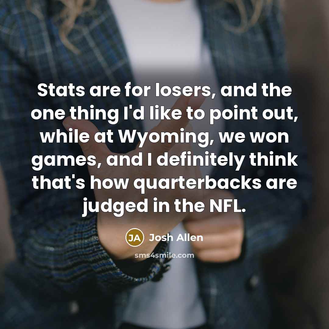 “Stats are for losers, and the one thing I'd like…” quote by Josh Allen