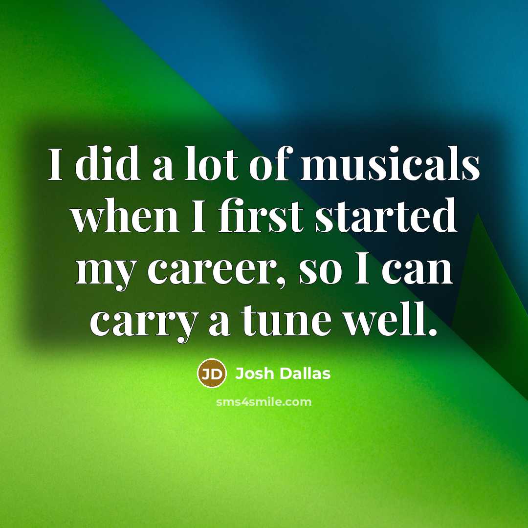 “I did a lot of musicals when I first started my career, so I can carry a tune well.” quote by Josh Dallas