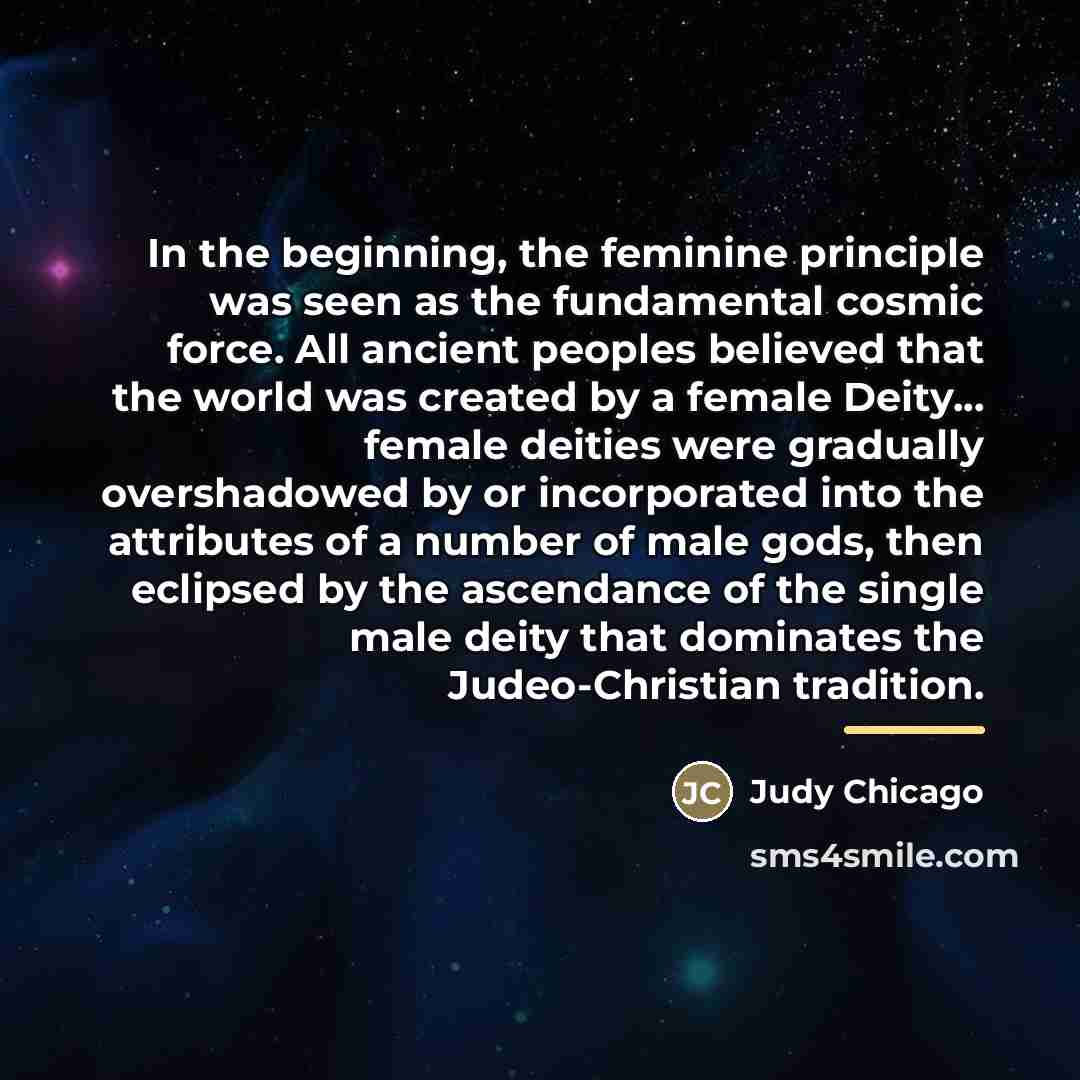 “In the beginning, the feminine principle was seen as the…” quote by Judy Chicago