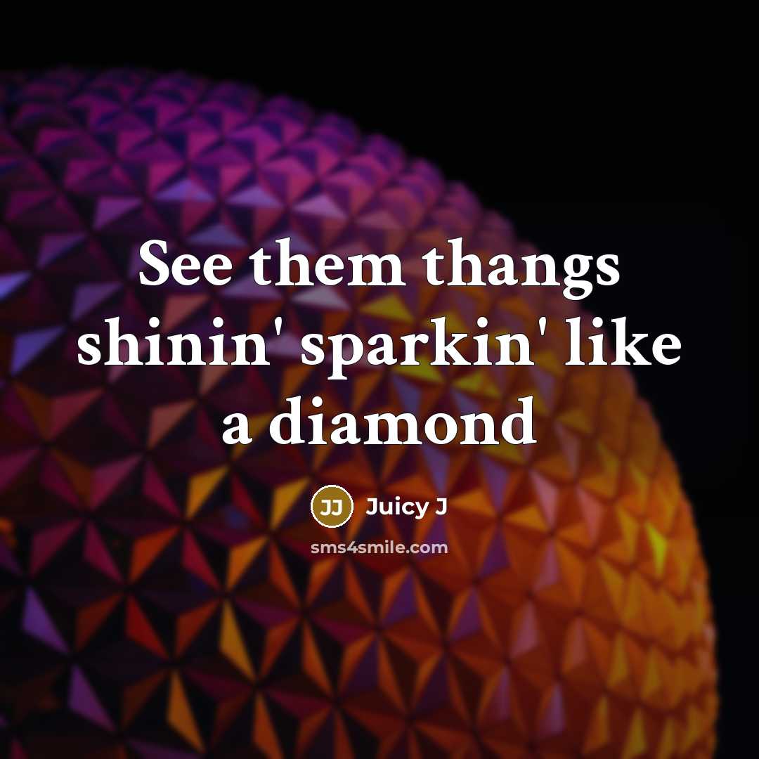 “See them thangs shinin' sparkin' like a diamond…” quote by Juicy J