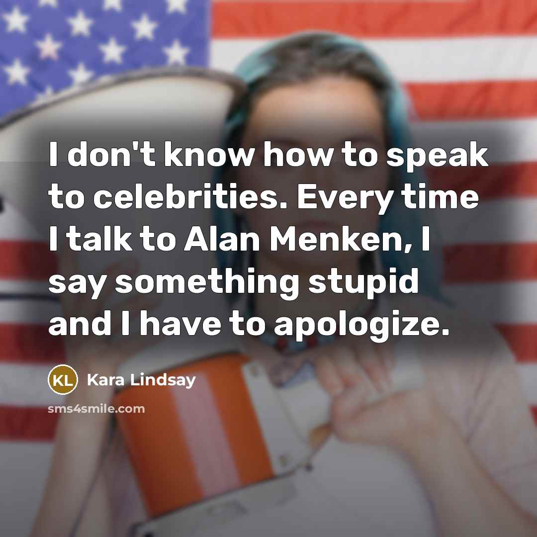 “I don't know how to speak to celebrities. Every time…” quote by Kara Lindsay