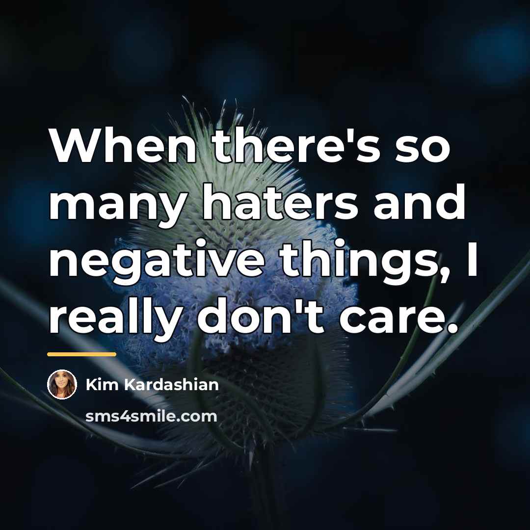 “When there's so many haters and negative things, I really…” quote by Kim Kardashian