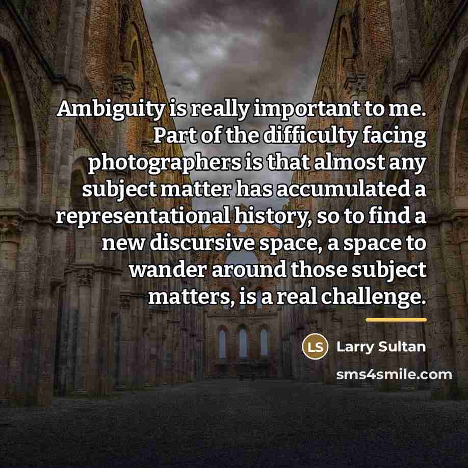 “Ambiguity is really important to me. Part of the difficulty…” quote by Larry Sultan