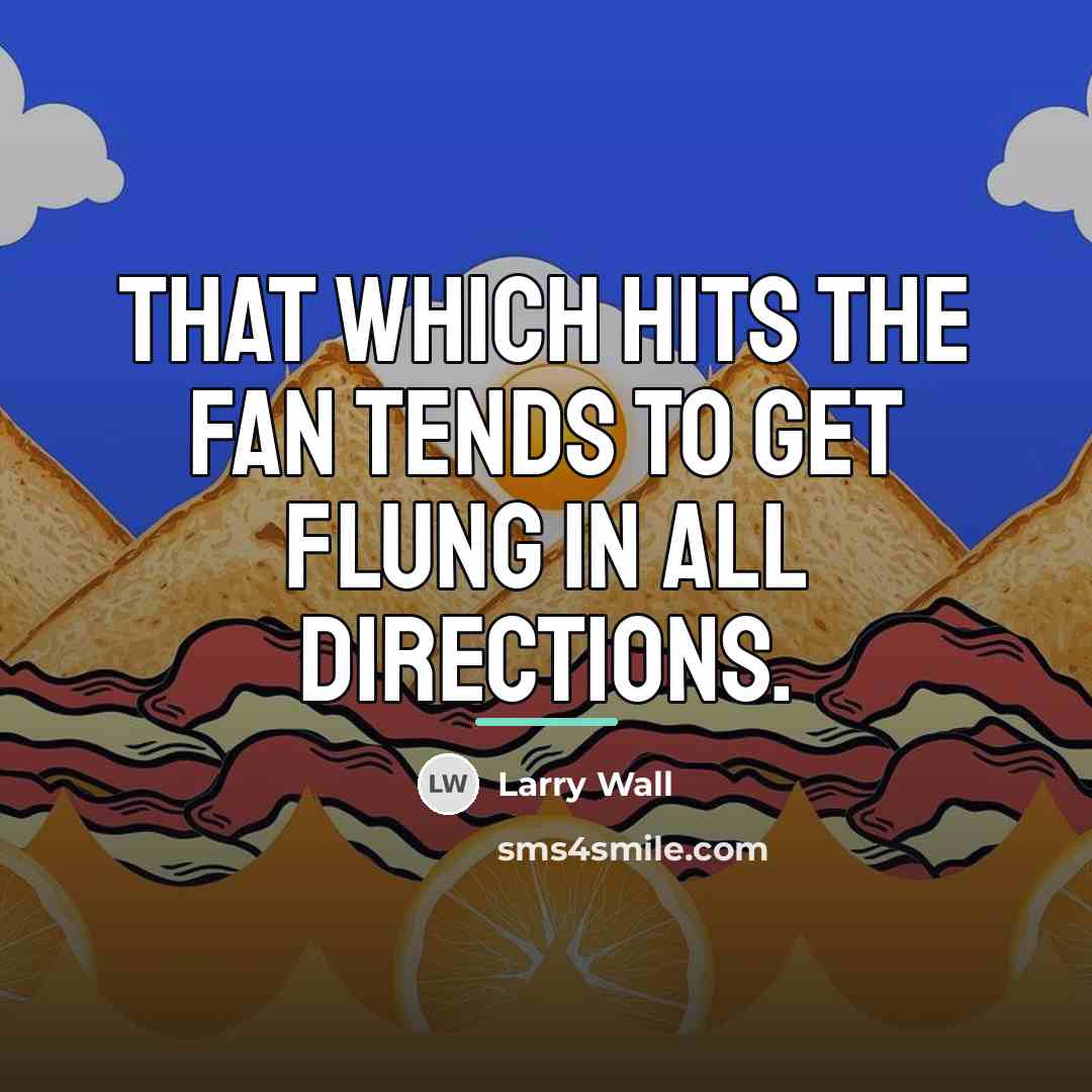 “That which hits the fan tends to get flung in…” quote by Larry Wall