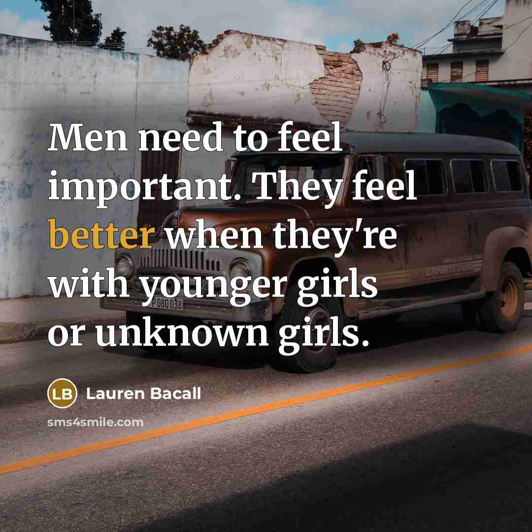 “Men need to feel important. They feel better when they're…” quote by Lauren Bacall