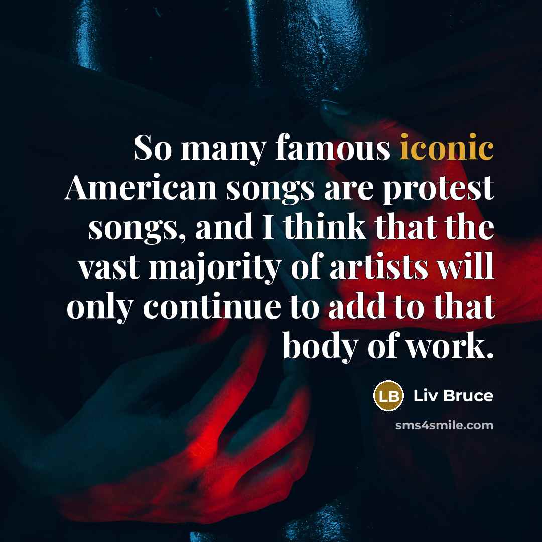 “So many famous iconic American songs are protest songs, and…” quote by Liv Bruce