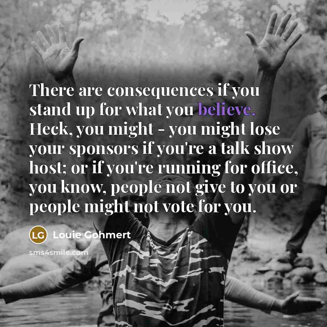“There are consequences if you stand up for what you…” quote by Louie Gohmert