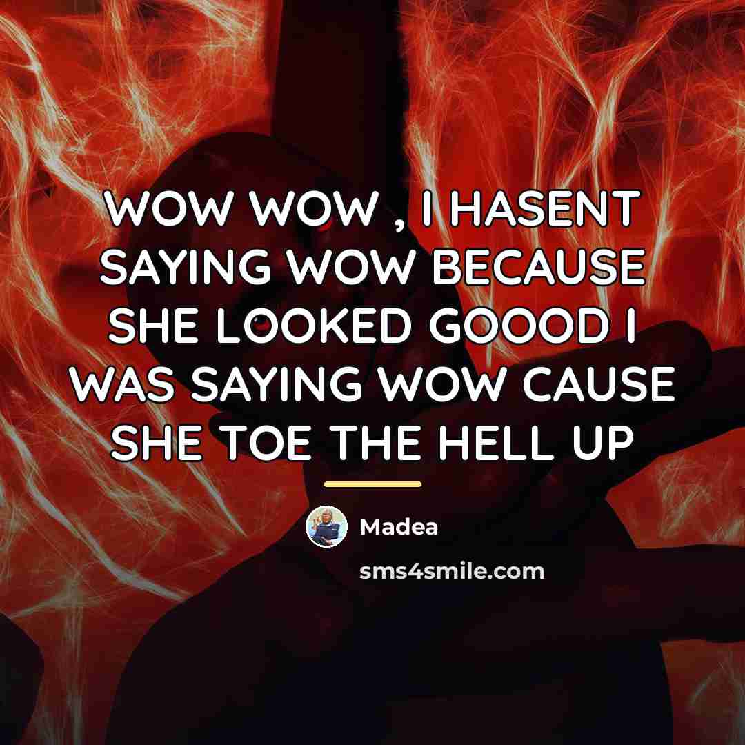 “WOW WOW , I HASENT SAYING WOW BECAUSE SHE LOOKED…” quote by Madea
