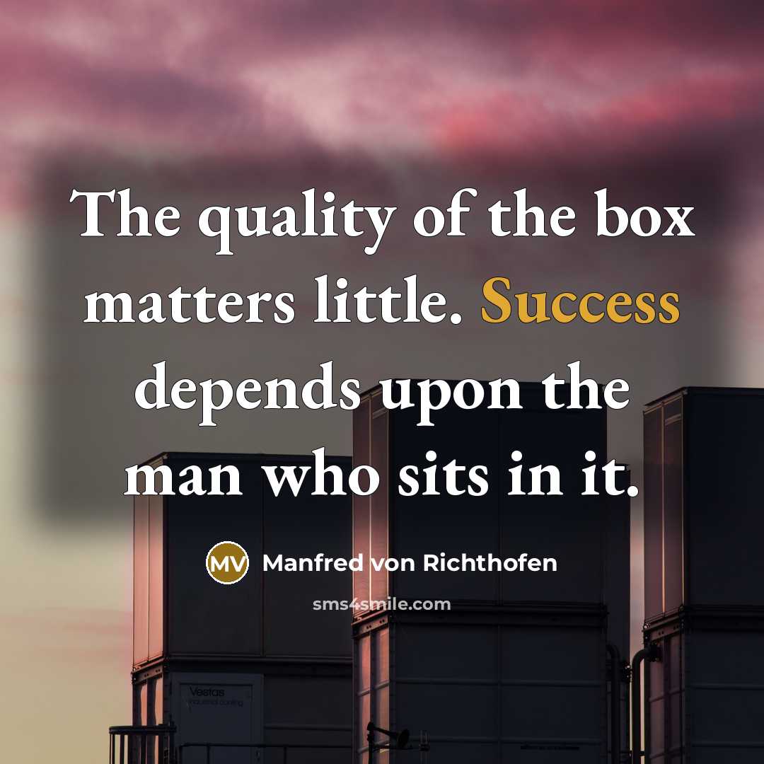 “The quality of the box matters little. Success depends upon…” quote by Manfred von Richthofen