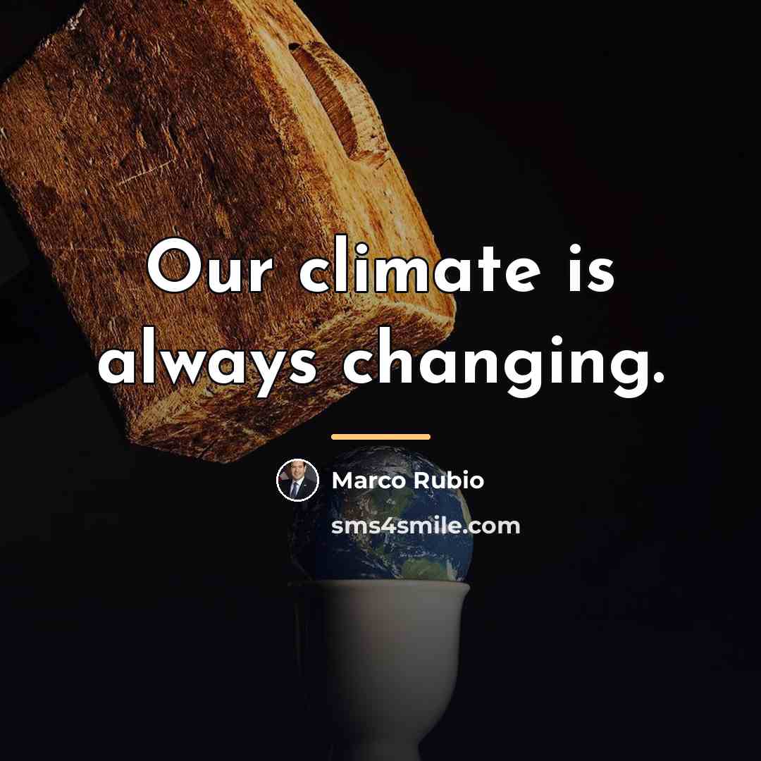“Our climate is always changing.…” quote by Marco Rubio