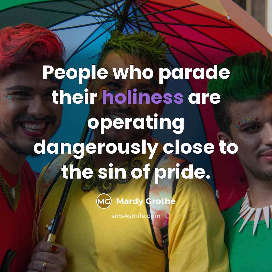 “People who parade their holiness are operating dangerously close to…” quote by Mardy Grothe