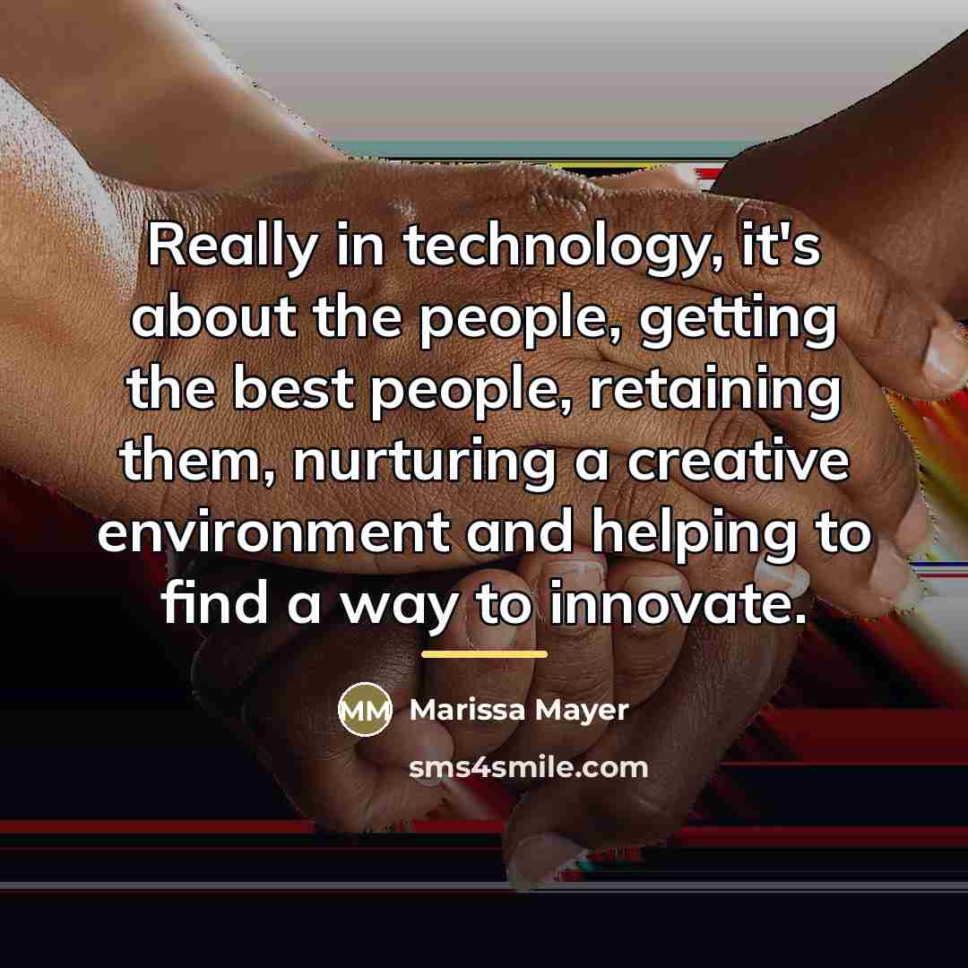 “Really in technology, it's about the people, getting the best…” quote by Marissa Mayer