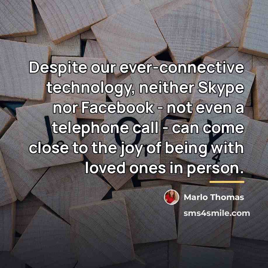 “Despite our ever-connective technology, neither Skype nor Facebook - not…” quote by Marlo Thomas