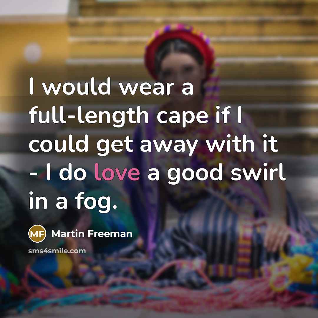 “I would wear a full-length cape if I could get…” quote by Martin Freeman