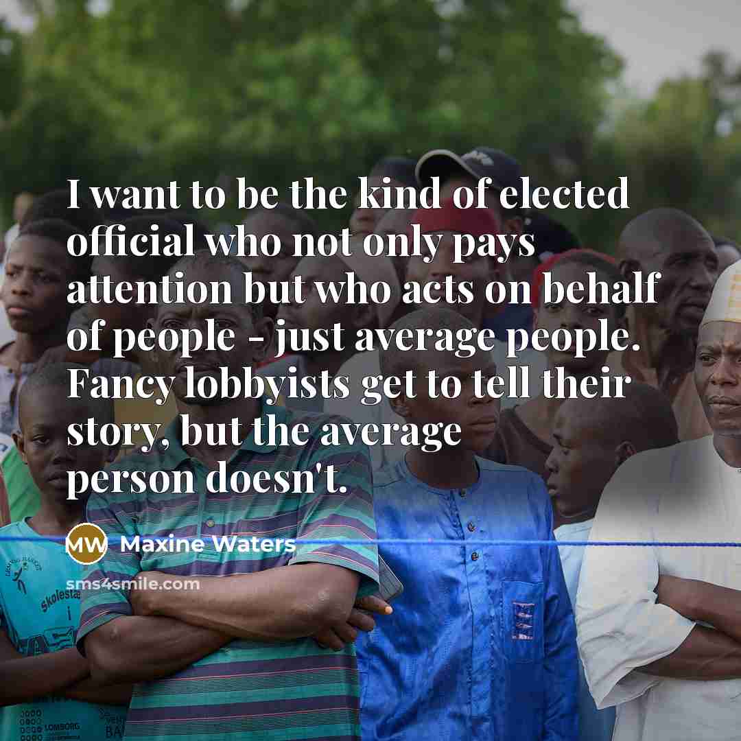 “I want to be the kind of elected official who…” quote by Maxine Waters