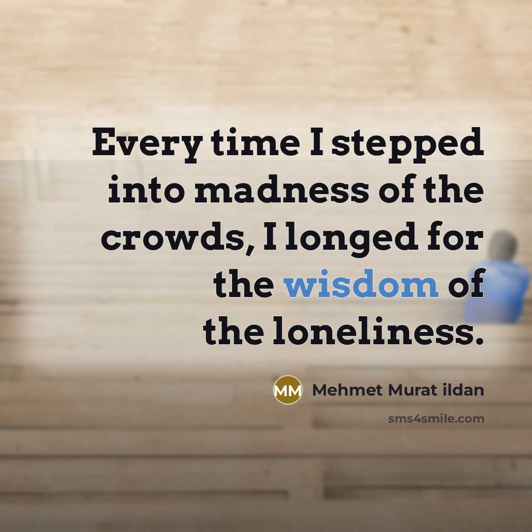 “Every time I stepped into madness of the crowds, I…” quote by Mehmet Murat Ildan