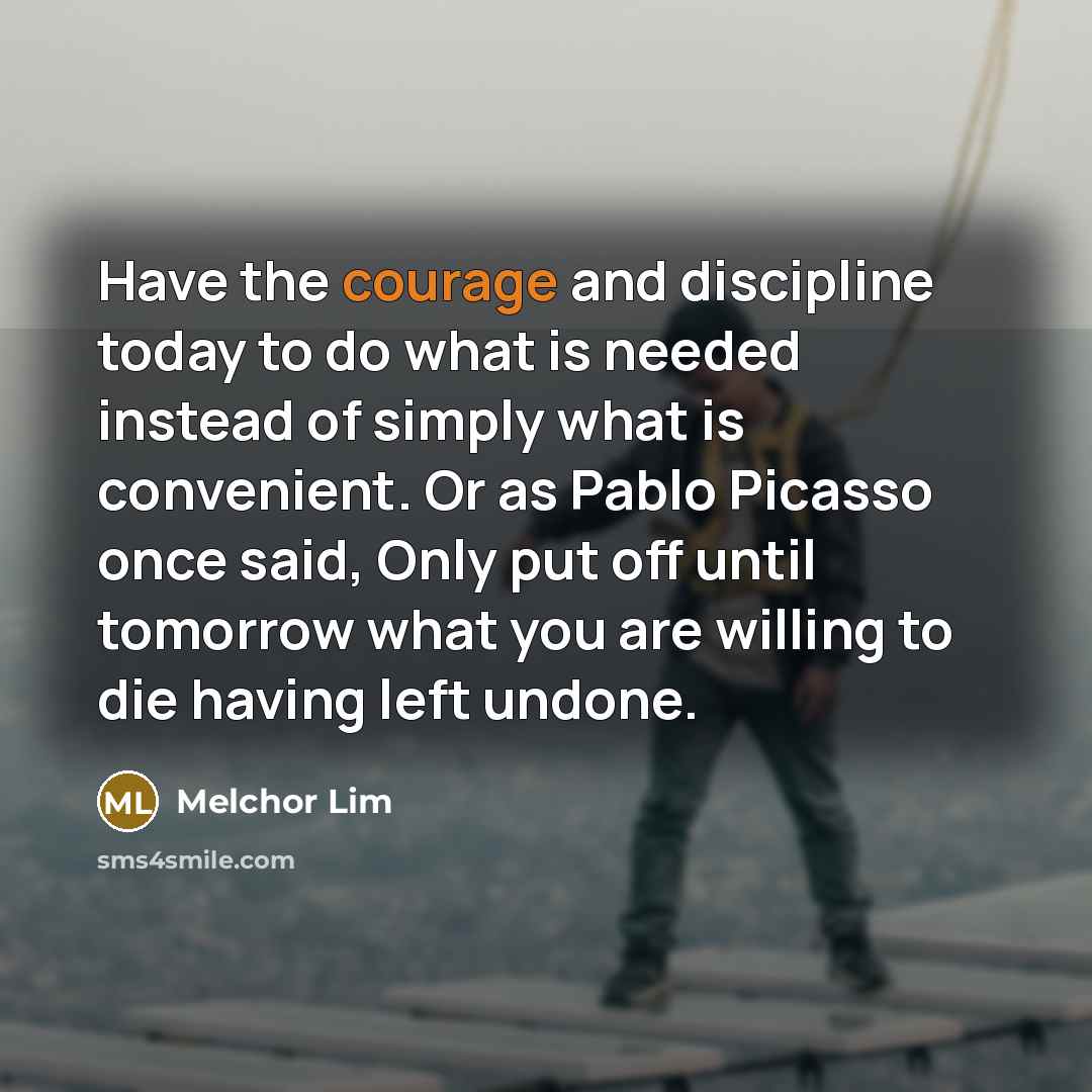 “Have the courage and discipline today to do what is…” quote by Melchor Lim