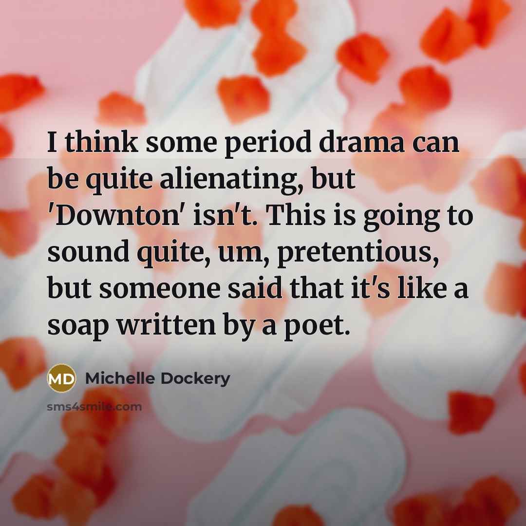“I think some period drama can be quite alienating, but…” quote by Michelle Dockery