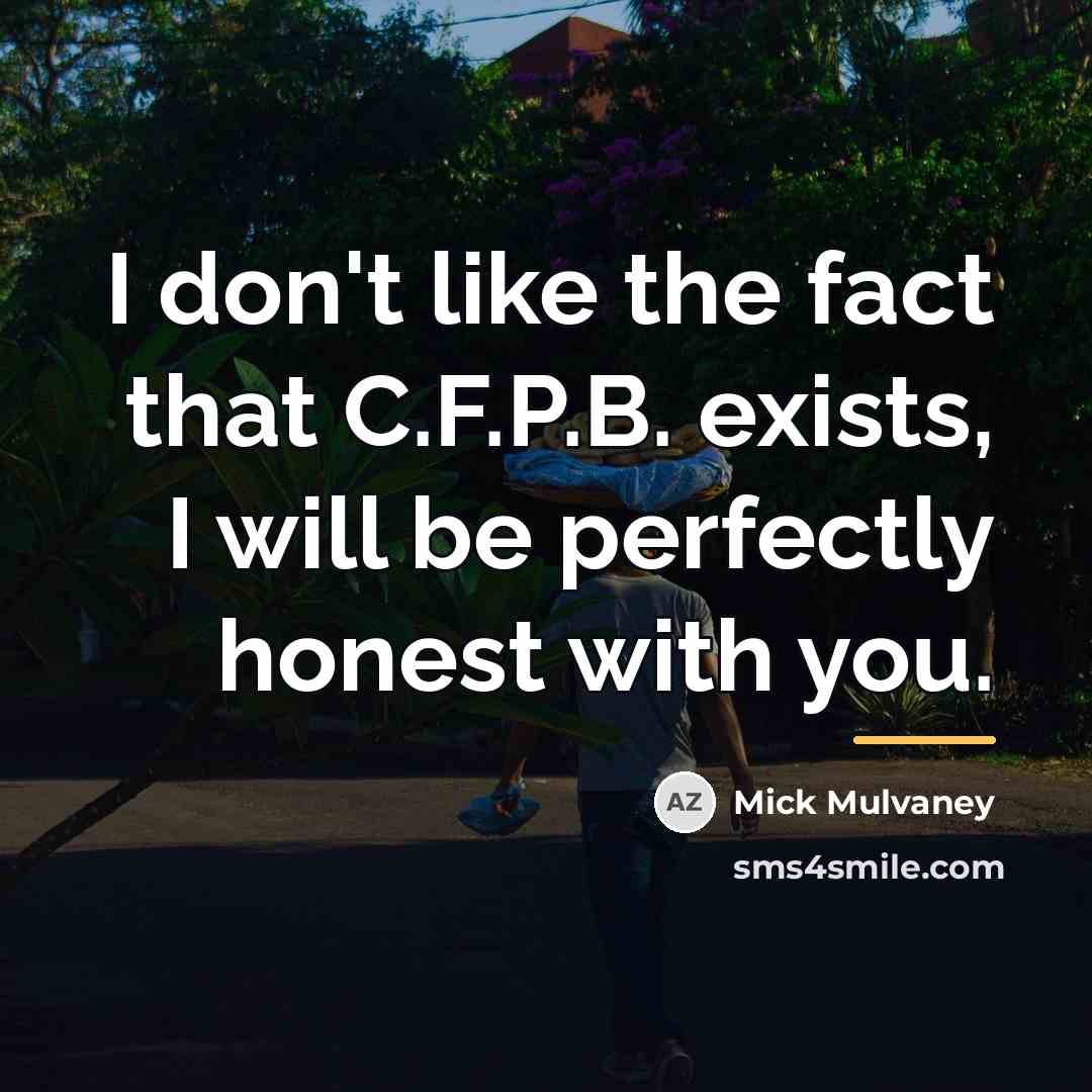 “I don't like the fact that C.F.P.B. exists, I will…” quote by Mick Mulvaney