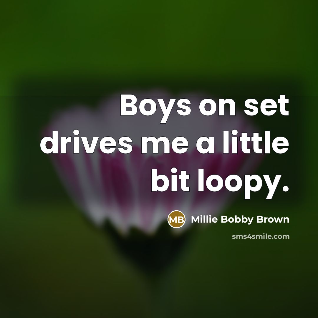 “Boys on set drives me a little bit loopy.…” quote by Millie Bobby Brown