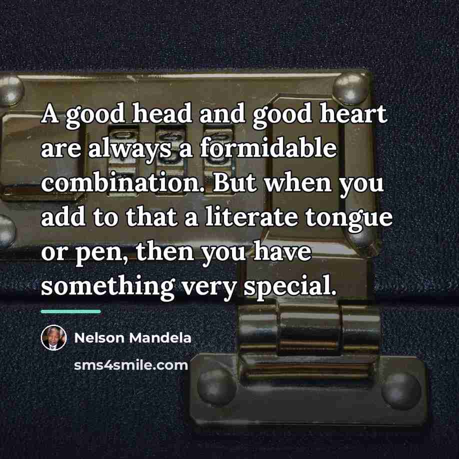 “A good head and good heart are always a formidable…” quote by Nelson Mandela