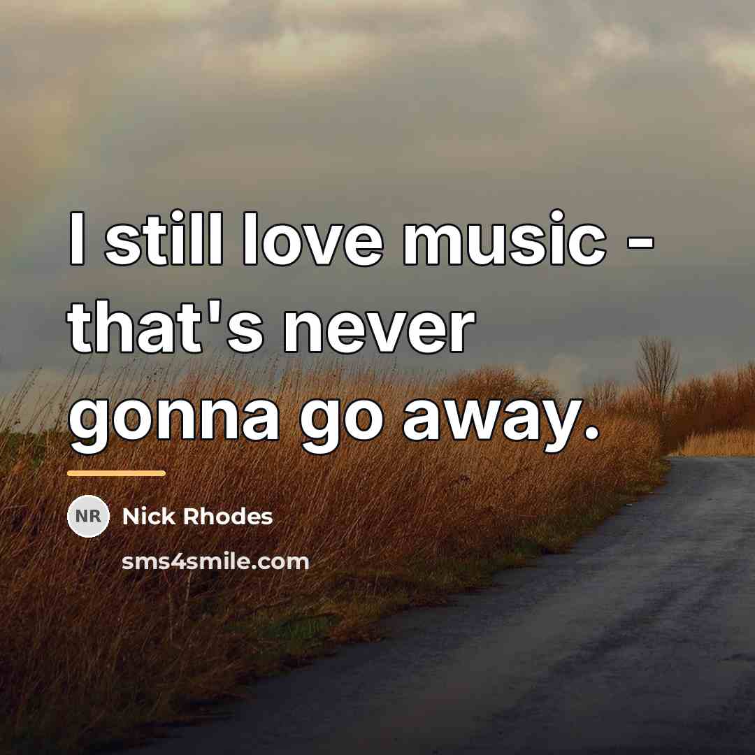 “I still love music - that's never gonna go away.…” quote by Nick Rhodes
