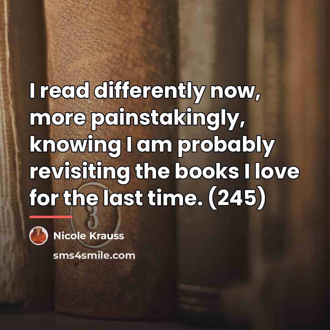 “I read differently now, more painstakingly, knowing I am probably…” quote by Nicole Krauss