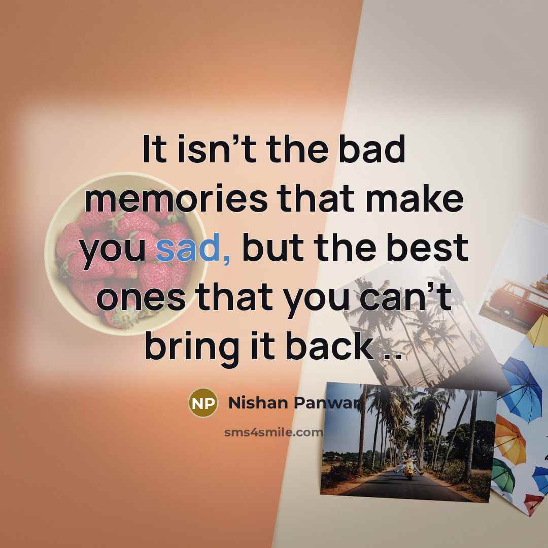 “It isn't the bad memories that make you sad, but…” quote by Nishan Panwar