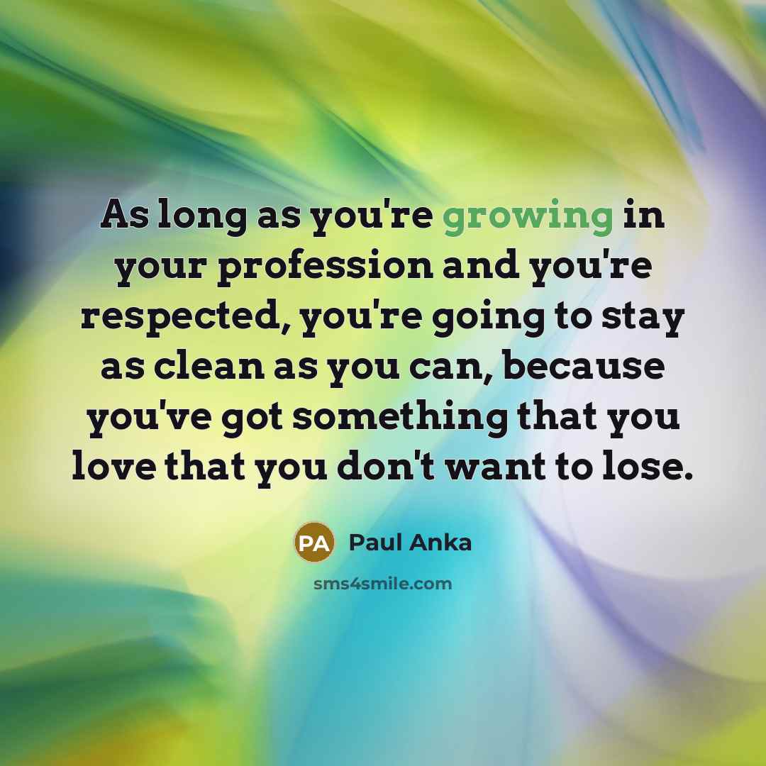 “As long as you're growing in your profession and you're…” quote by Paul Anka
