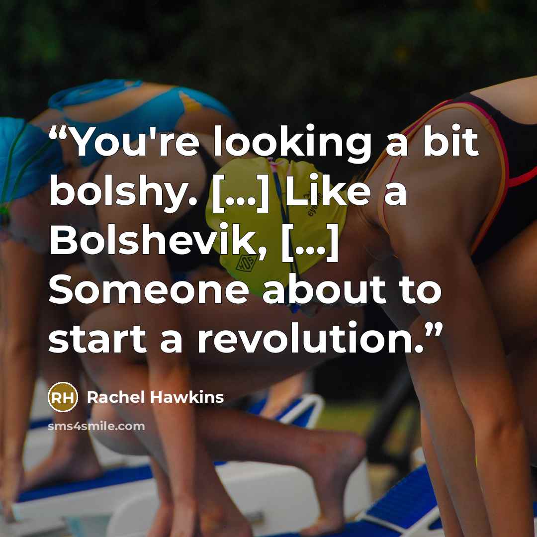 “You're looking a bit bolshy. [...] Like a Bolshevik, [...] Someone about to start a revolution.” quote by Rachel Hawkins