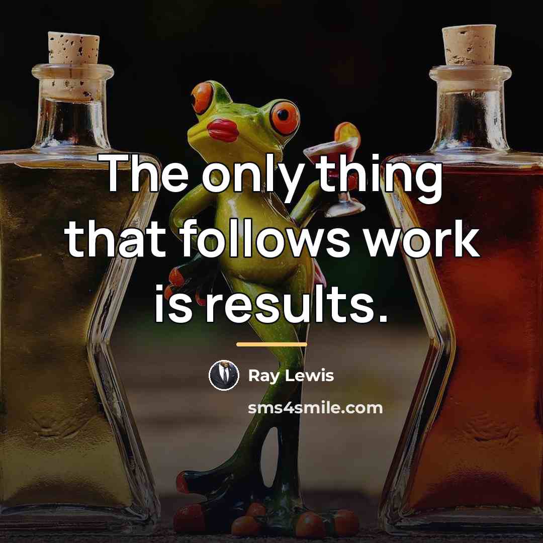 “The only thing that follows work is results.…” quote by Ray Lewis