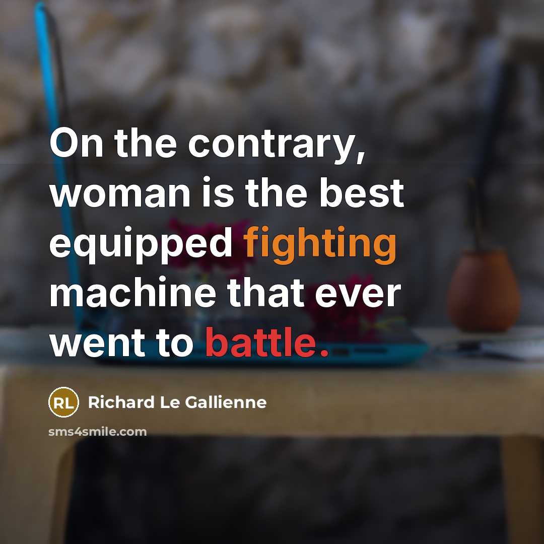 “On the contrary, woman is the best equipped fighting machine…” quote by Richard Le Gallienne