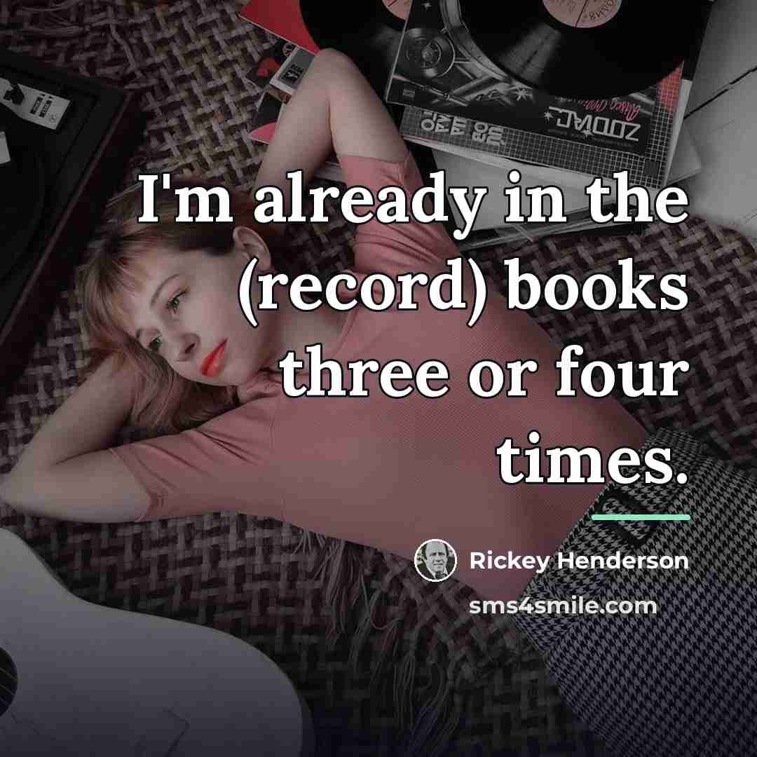 “I'm already in the (record) books three or four times.…” quote by Rickey Henderson