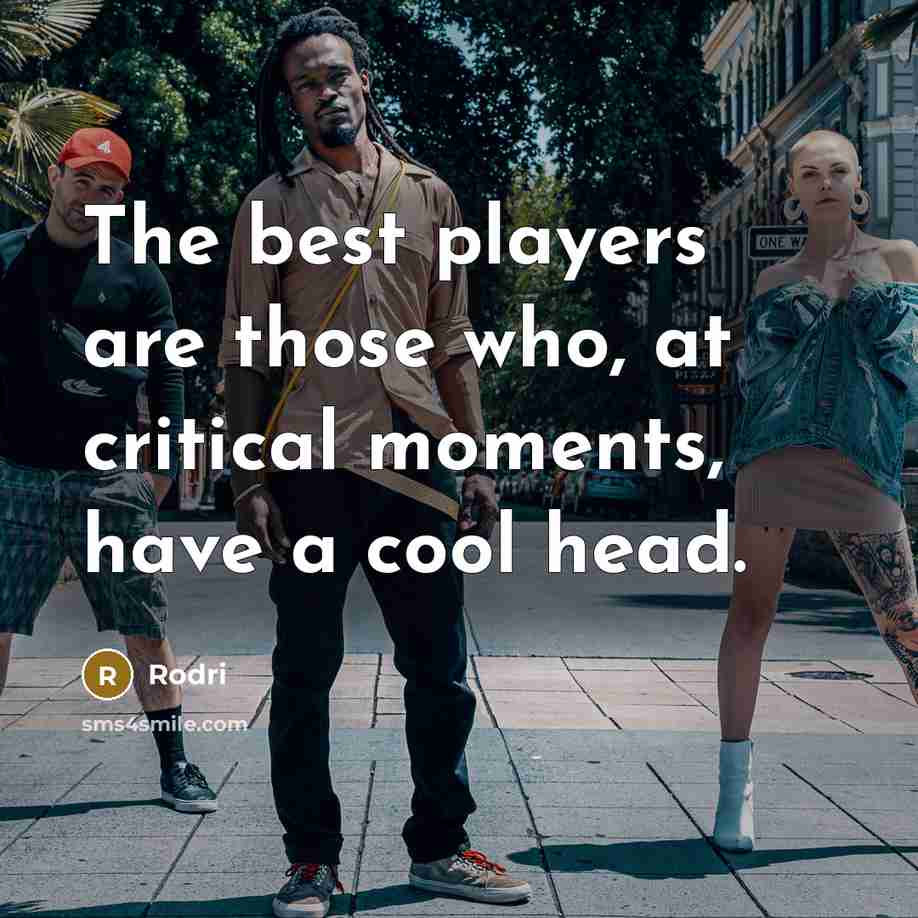 “The best players are those who, at critical moments, have…” quote by Rodri