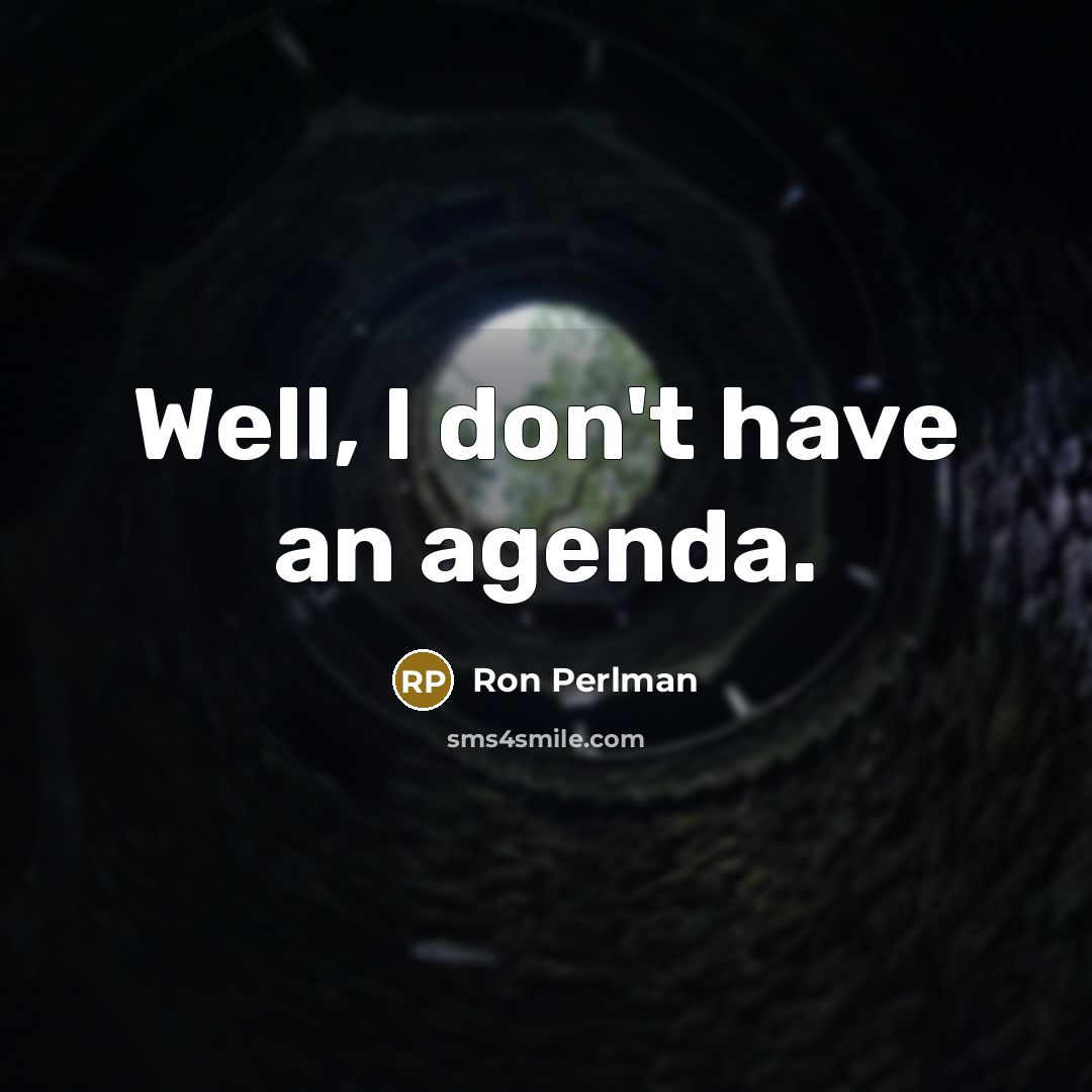 “Well, I don't have an agenda.…” quote by Ron Perlman