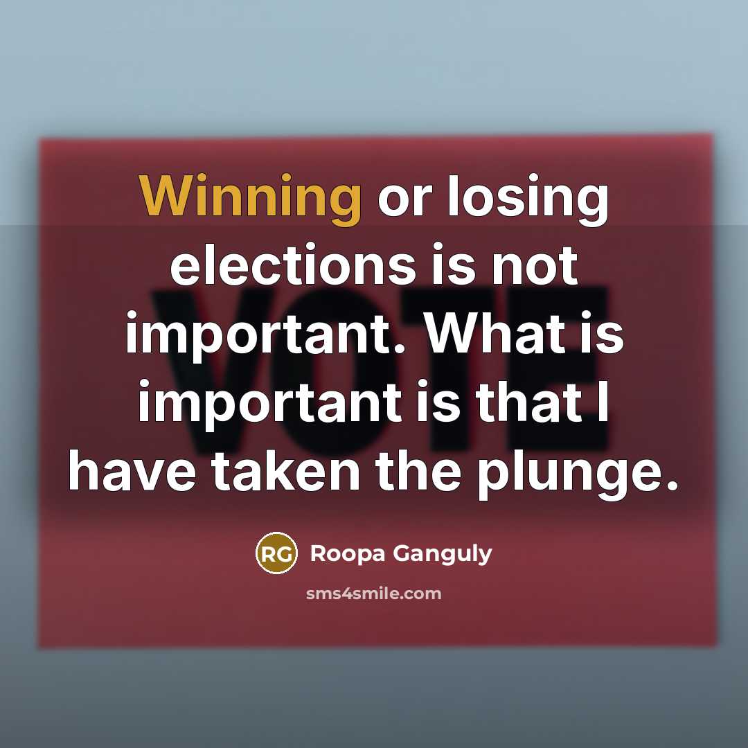 “Winning or losing elections is not important. What is important…” quote by Roopa Ganguly