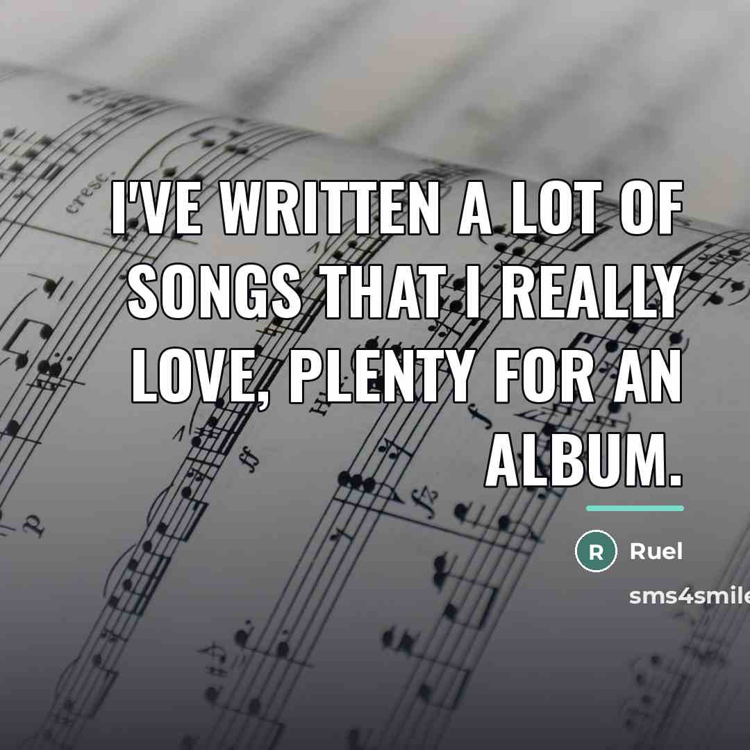 “I've written a lot of songs that I really love,…” quote by Ruel