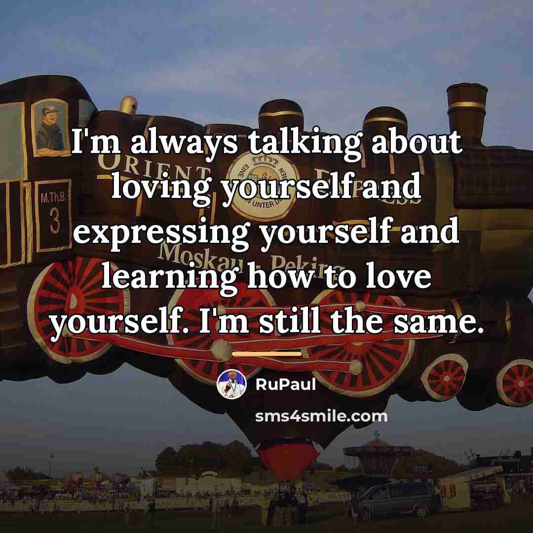 “I'm always talking about loving yourself and expressing yourself and…” quote by RuPaul
