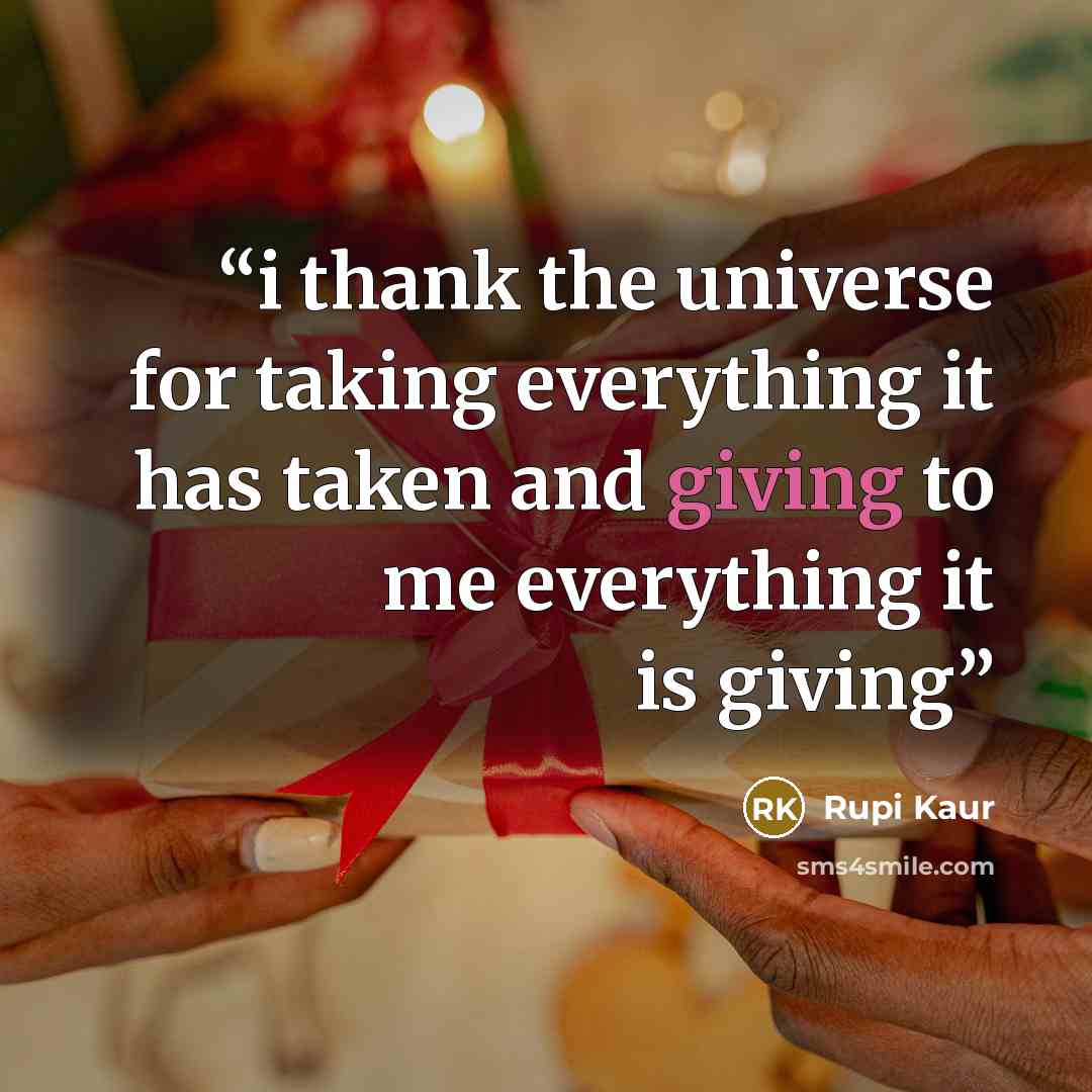 “i thank the universe for taking everything it has taken and giving to me everything it is giving” quote by Rupi Kaur