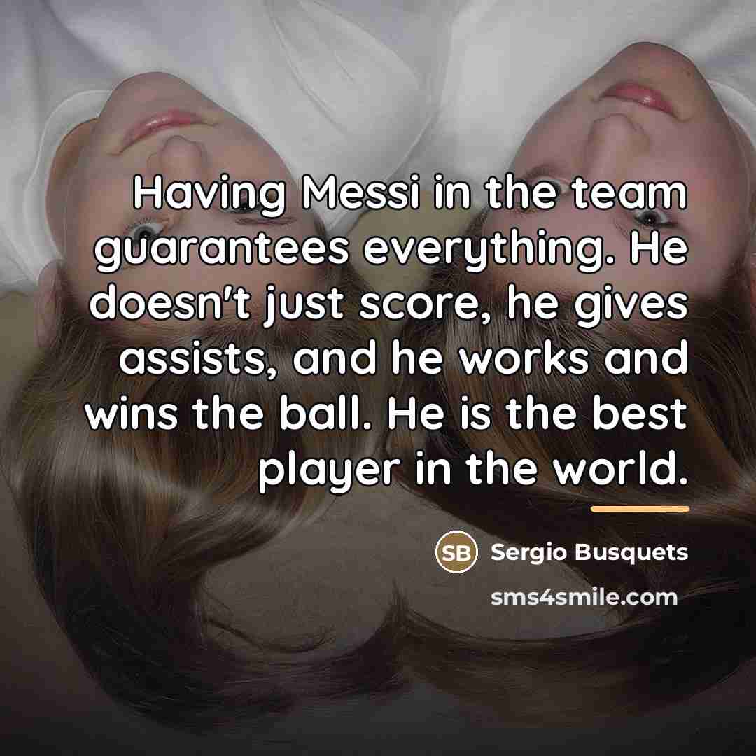 “Having Messi in the team guarantees everything. He doesn't just…” quote by Sergio Busquets