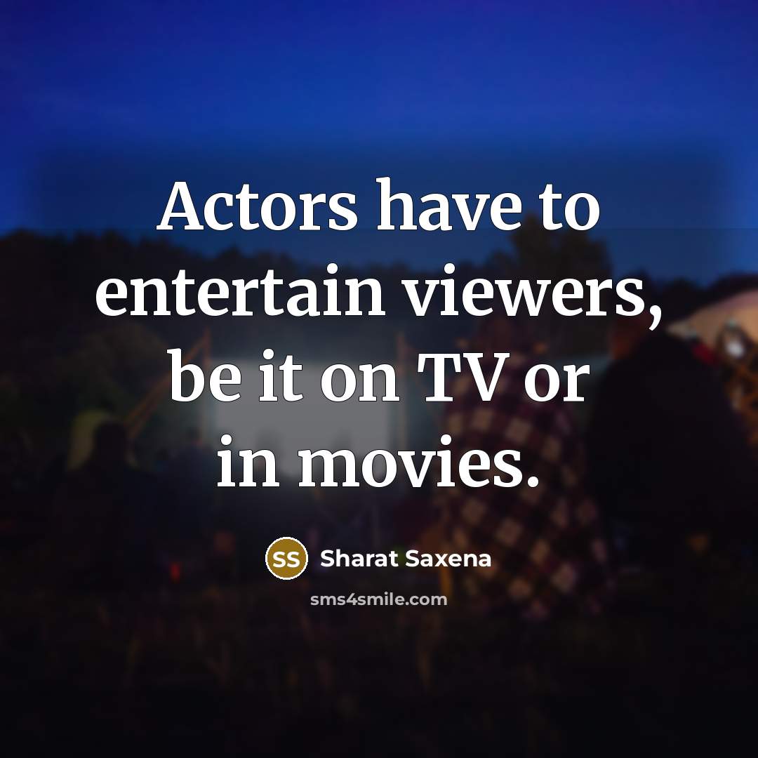 “Actors have to entertain viewers, be it on TV or…” quote by Sharat Saxena