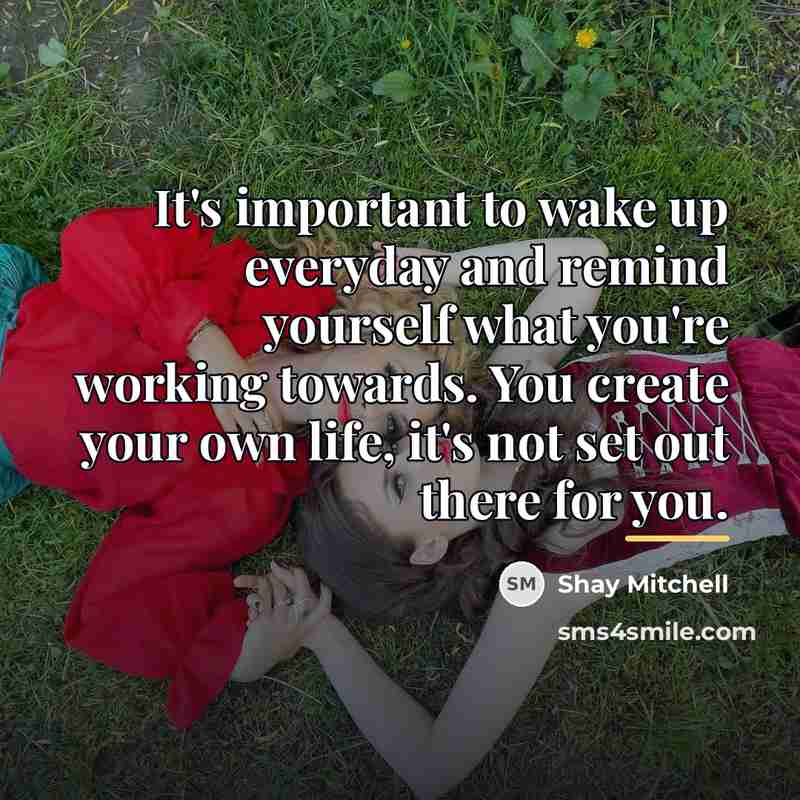 “It's important to wake up everyday and remind yourself what…” quote by Shay Mitchell