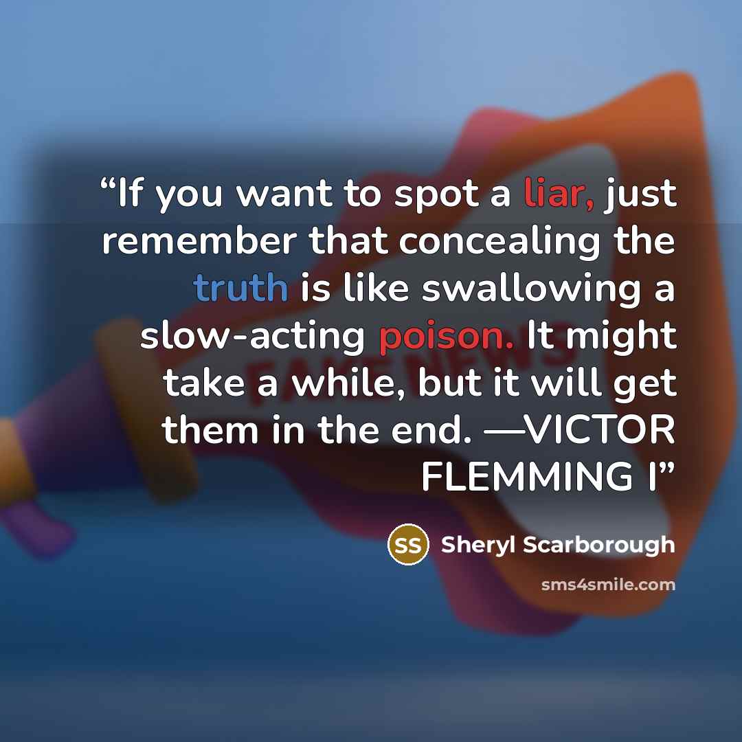 “If you want to spot a liar, just remember that concealing the truth is like swallowing a slow-acting poison. It might take a while, but it will get them in the end. —VICTOR FLEMMING I” quote by Sheryl Scarborough