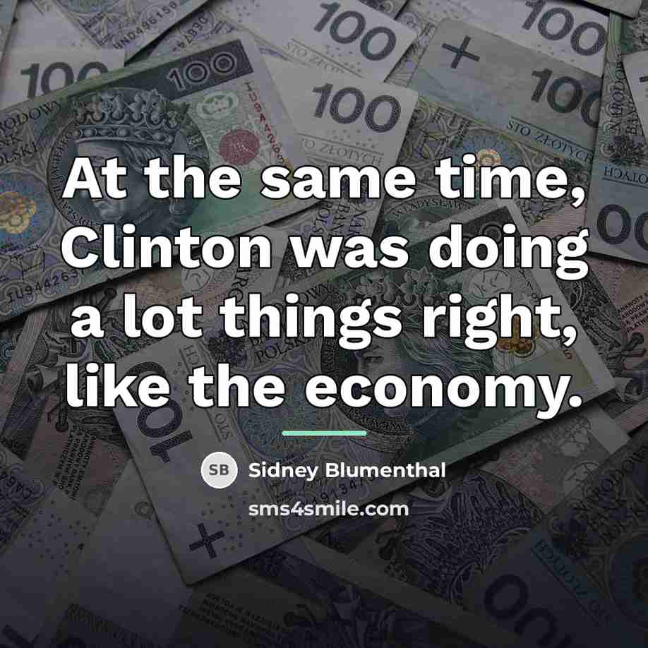 “At the same time, Clinton was doing a lot things…” quote by Sidney Blumenthal